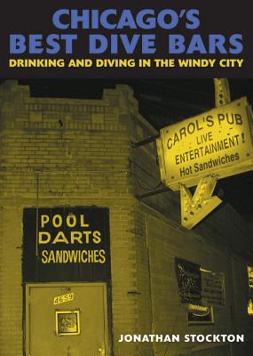 Chicago's Best Dive Bars: Drinking and Diving in the Windy City - Stockton, Jonathan, and Okun, Will (Photographer)