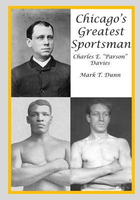 Chicago's Greatest Sportsman - Charles E. "Parson" Davies - Dunn, Mark