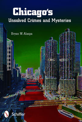 Chicago's Unsolved Crimes & Mysteries - Alaspa, Bryan W