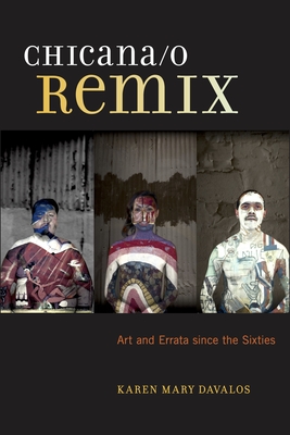 Chicana/O Remix: Art and Errata Since the Sixties - Davalos, Karen Mary