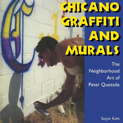Chicano Graffiti and Murals: The Neighborhood Art of Peter Quezada - Kim, Sojin