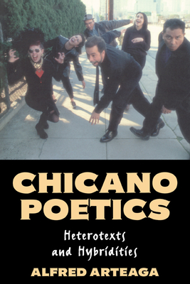 Chicano Poetics: Heterotexts and Hybridities - Arteaga, Alfred