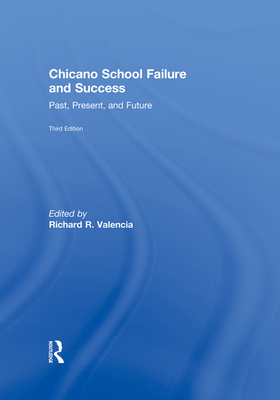 Chicano School Failure and Success: Past, Present, and Future - Valencia, Richard R, Dr.