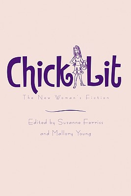 Chick Lit: The New Woman's Fiction - Ferriss, Suzanne (Editor), and Young, Mallory (Editor)