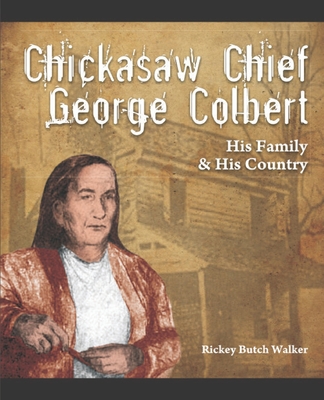 Chickasaw Chief George Colbert: His Family and His Country - Walker, Rickey Butch