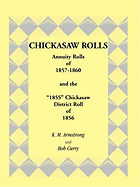 Chickasaw Rolls: Annuity Rolls of 1857-1860 & the "1855" Chickasaw District Roll of 1856
