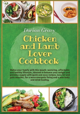 Chicken and Lamb Lover Cookbook: Delice your family with this mouth-watering, affordable and healthy lifestyle, ideated to balance your weight and proteins supply with quick and easy recipes. Lose fat and gain muscles, for a more energetic living and a... - Gravy, Dorian