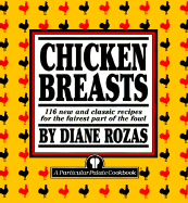Chicken Breasts: 116 New and Classic Recipes for the Fairest Part of the Fowl