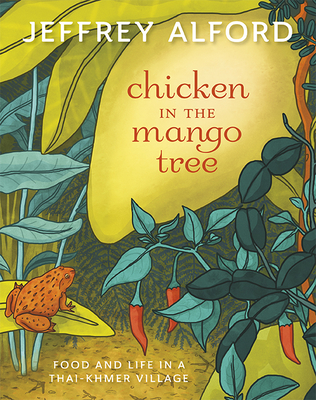 Chicken in the Mango Tree: Food and Life in a Thai-Khmer Village - Alford, Jeffrey