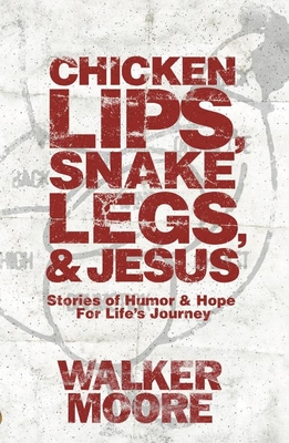 Chicken Lips, Snake Legs, and Jesus: Stories of Humor and Hope for Life's Journey - Moore, Walker