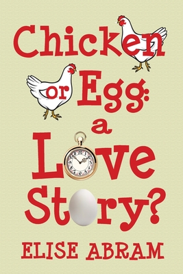 Chicken or Egg: A Love Story? - Abram, Elise