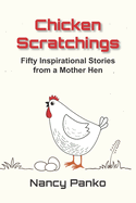 Chicken Scratchings: Fifty Inspirational Stories from a Mother Hen