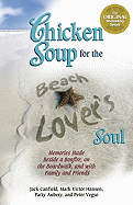 Chicken Soup for the Beach Lover's Soul: Memories Made Beside a Bonfire, on the Boardwalk, and with Family and Friends in the Summer Sun