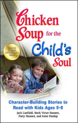 Chicken Soup for the Child's Soul: Character-Building Stories to Read with Kids Ages 5-8 - Canfield, Jack, and Hansen, Mark Victor, and Hansen, Patty