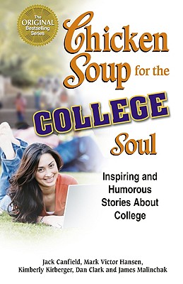 Chicken Soup for the College Soul: Inspiring and Humorous Stories about College - Canfield, Jack, and Kirberger, Kimberly, and Hansen, Mark Victor
