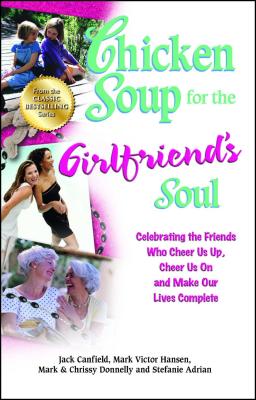 Chicken Soup for the Girlfriend's Soul: Celebrating the Friends Who Cheer Us Up, Cheer Us on and Make Our Lives Complete - Canfield, Jack, and Hansen, Mark Victor, and Donnelly, Mark, Frcp