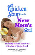 Chicken Soup for the New Mom's Soul: Touching Stories about the Miracles of Motherhood