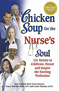 Chicken Soup for the Nurse's Soul: 101 Stories to Celebrate, Honor and Inspire the Nursing Profession