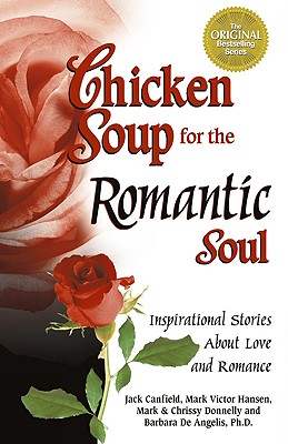 Chicken Soup for the Romantic Soul: Inspirational Stories about Love and Romance - Canfield, Jack (Compiled by), and Hansen, Mark Victor (Compiled by), and Donnelly, Chrissy (Compiled by)