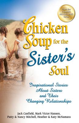 Chicken Soup for the Sister's Soul: Inspirational Stories about Sisters and Their Changing Relationships - Canfield, Jack, and Hansen, Mark Victor, and Aubery, Patty