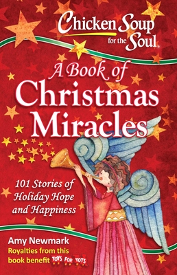 Chicken Soup for the Soul: A Book of Christmas Miracles: 101 Stories of Holiday Hope and Happiness - Newmark, Amy