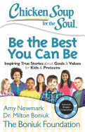 Chicken Soup for the Soul: Be the Best You Can Be: Inspiring True Stories about Goals & Values for Kids & Preteens