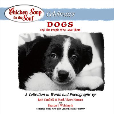 Chicken Soup for the Soul Celebrates Dogs: And the People Who Love Them - Canfield, Jack, and Hansen, Mark Victor, and Wohlmuth, Sharon (Photographer)