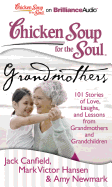 Chicken Soup for the Soul: Grandmothers: 101 Stories of Love, Laughs, and Lessons from Grandmothers and Grandchildren