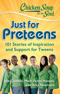 Chicken Soup for the Soul: Just for Preteens: 101 Stories of Inspiration and Support for Tweens - Canfield, Jack, and Hansen, Mark Victor, and Newmark, Amy