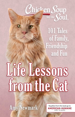 Chicken Soup for the Soul: Life Lessons from the Cat: 101 Tales of Family, Friendship and Fun - Newmark, Amy