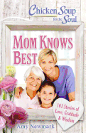 Chicken Soup for the Soul: Mom Knows Best: 101 Stories of Love, Gratitude & Wisdom