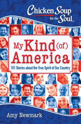 Chicken Soup for the Soul: My Kind (Of) America: 101 Stories about the True Spirit of Our Country - Newmark, Amy