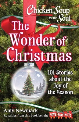 Chicken Soup for the Soul: The Wonder of Christmas: 101 Stories about the Joy of the Season - Newmark, Amy