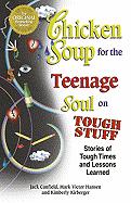Chicken Soup for the Teenage Soul on Tough Stuff: Stories of Tough Times and Lessons Learned