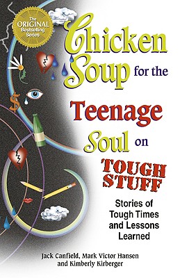 Chicken Soup for the Teenage Soul on Tough Stuff: Stories of Tough Times and Lessons Learned - Canfield, Jack, and Hansen, Mark Victor, and Kirberger, Kimberly