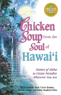 Chicken Soup from the Soul of Hawaii: Stories of Aloha to Create Paradise Wherever You Are