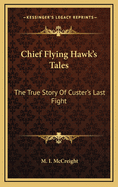 Chief Flying Hawk's Tales: The True Story of Custer's Last Fight