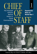 Chief of Staff, Vol. 1: The Principal Officers Behind History's Great Commanders, Napoleonic Wars to World War I Volume 1