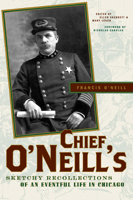 Chief O'Neill's Sketchy Recollections of an Eventful Life in Chicago - O'Neill, Francis, and Skerrett, Ellen (Editor), and Lesch, Mary (Editor)