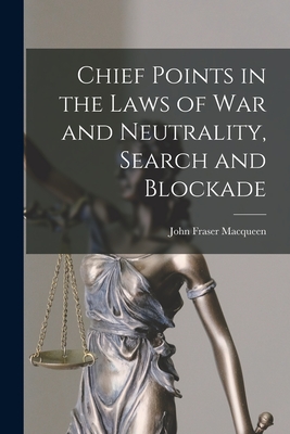 Chief Points in the Laws of War and Neutrality, Search and Blockade - Macqueen, John Fraser