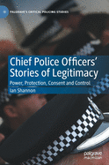 Chief Police Officers' Stories of Legitimacy: Power, Protection, Consent and Control