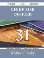 Chief Risk Officer 31 Success Secrets - 31 Most Asked Questions on Chief Risk Officer - What You Need to Know