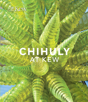Chihuly at Kew: Reflections on Nature - Chihuly, Dale, and Richardson, Tim (Memoir by)