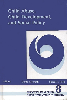 Child Abuse, Child Development, Social Policy - Cicchetti, Dante (Editor), and Toth, Sheree L. (Editor)