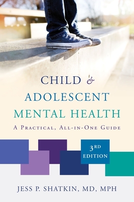 Child & Adolescent Mental Health: A Practical, All-In-One Guide - Shatkin, Jess P