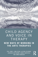 Child Agency and Voice in Therapy: New Ways of Working in the Arts Therapies