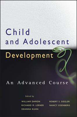Child and Adolescent Development: An Advanced Course - Damon, William, and Lerner, Richard M, Dr., and Kuhn, Deanna