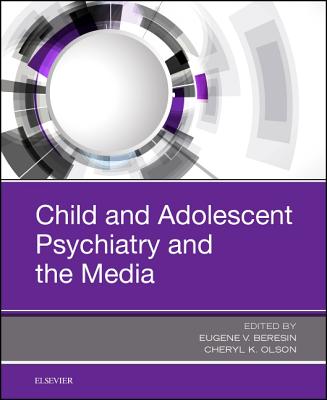 Child and Adolescent Psychiatry and the Media - Beresin, Eugene V. (Editor), and Olson, Cheryl K. (Editor)
