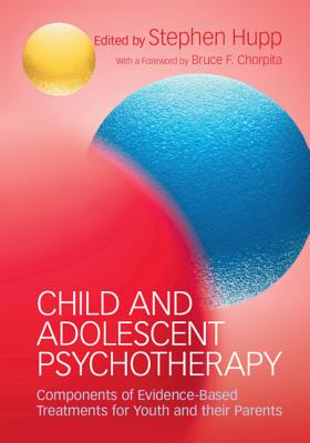 Child and Adolescent Psychotherapy: Components of Evidence-Based Treatments for Youth and Their Parents - Hupp, Stephen (Editor), and Chorpita, Bruce F (Foreword by)