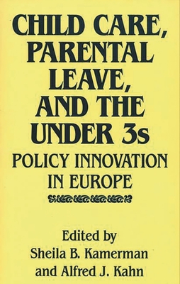 Child Care, Parental Leave, and the Under 3s: Policy Innovation in Europe - Kahn, Alfred, and Kamerman, Sheila